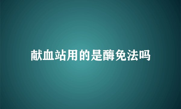 献血站用的是酶免法吗