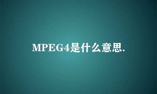 MPEG4是什么意思.