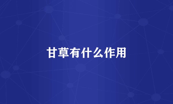 甘草有什么作用