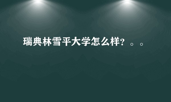 瑞典林雪平大学怎么样？。。