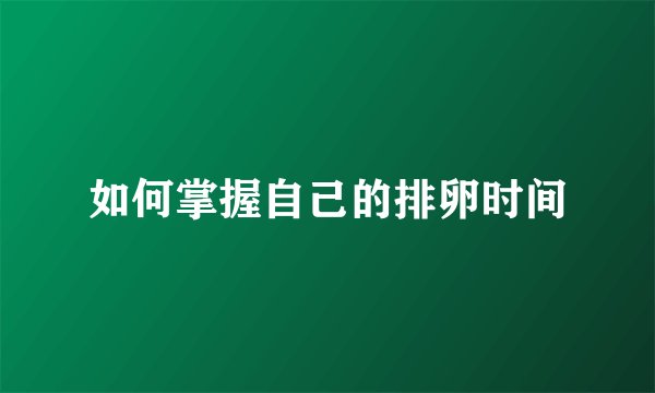 如何掌握自己的排卵时间