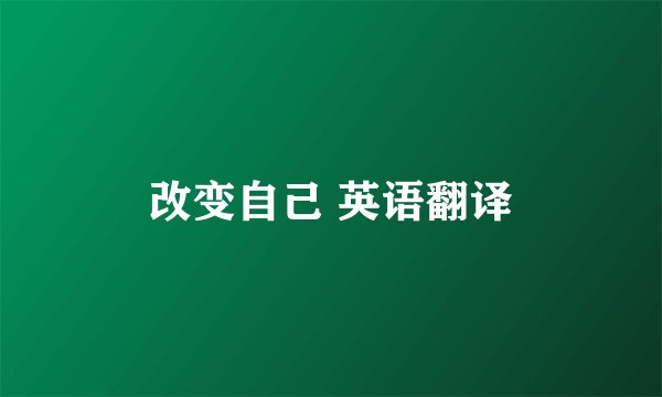 改变自己 英语翻译