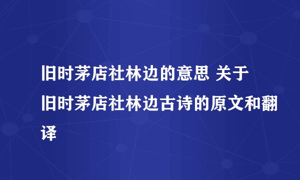 旧时茅店社林边的意思 关于旧时茅店社林边古诗的原文和翻译