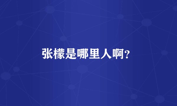 张檬是哪里人啊？