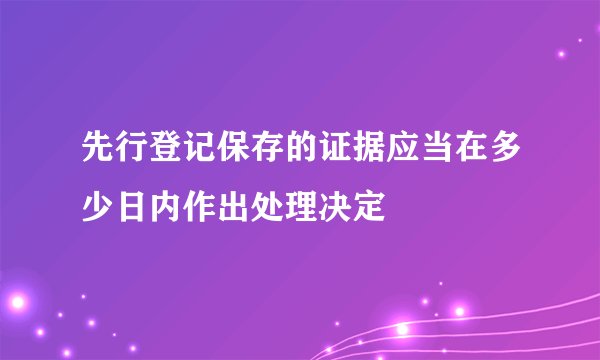 先行登记保存的证据应当在多少日内作出处理决定