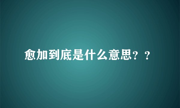 愈加到底是什么意思？？