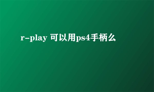 r-play 可以用ps4手柄么