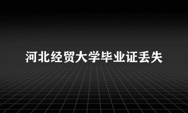 河北经贸大学毕业证丢失