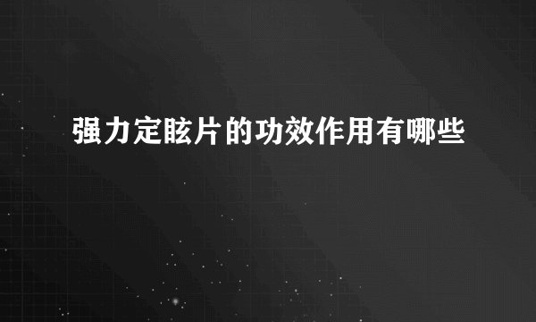 强力定眩片的功效作用有哪些