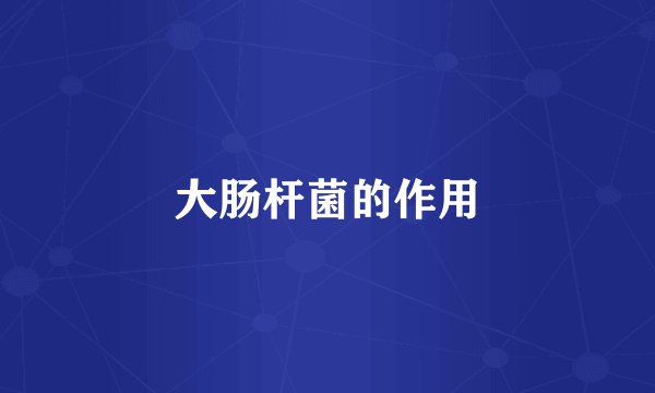 大肠杆菌的作用