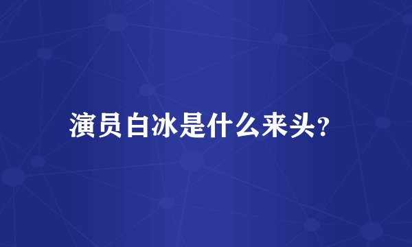 演员白冰是什么来头？
