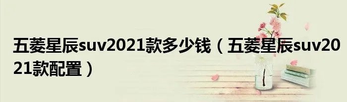 五菱星辰suv2021款多少钱（五菱星辰suv2021款配置）