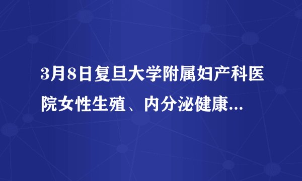 3月8日复旦大学附属妇产科医院女性生殖、内分泌健康科普讲座