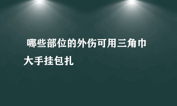  哪些部位的外伤可用三角巾大手挂包扎