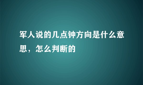 军人说的几点钟方向是什么意思，怎么判断的