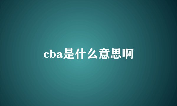 cba是什么意思啊