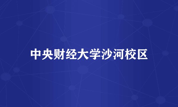 中央财经大学沙河校区