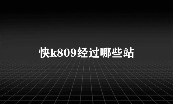 快k809经过哪些站