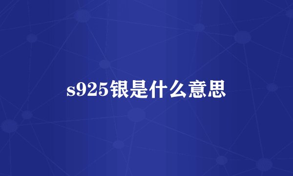 s925银是什么意思