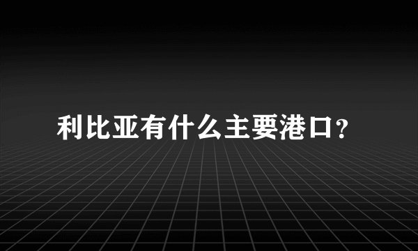 利比亚有什么主要港口？