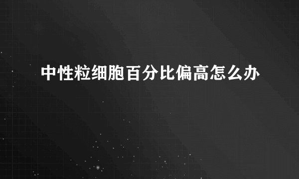 中性粒细胞百分比偏高怎么办