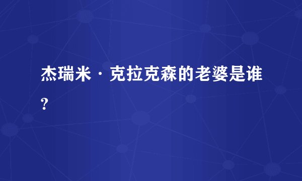 杰瑞米·克拉克森的老婆是谁?