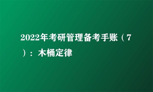2022年考研管理备考手账（7）：木桶定律