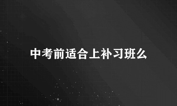 中考前适合上补习班么