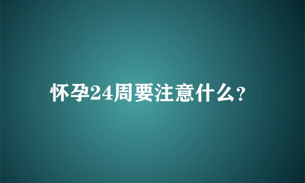 怀孕24周要注意什么？