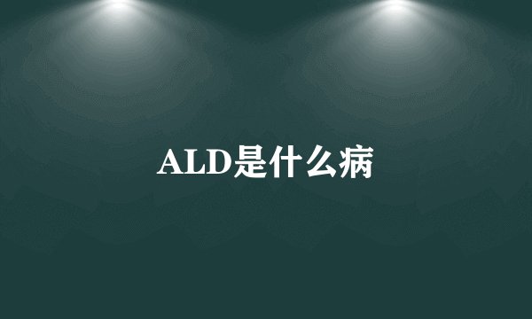 ALD是什么病