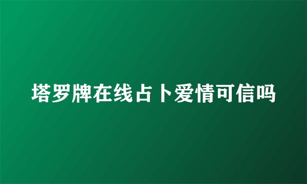 塔罗牌在线占卜爱情可信吗
