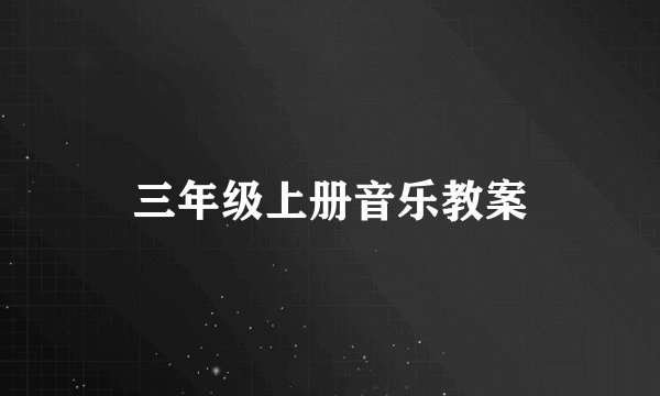 三年级上册音乐教案