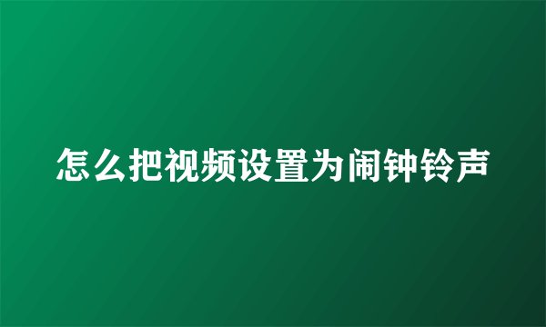 怎么把视频设置为闹钟铃声