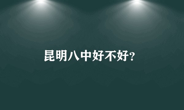 昆明八中好不好？