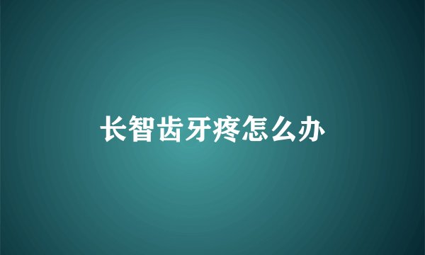 长智齿牙疼怎么办