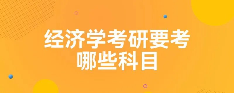 经济学考研要考哪些科目