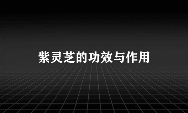 紫灵芝的功效与作用