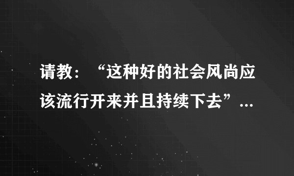 请教：“这种好的社会风尚应该流行开来并且持续下去”翻译成英语？