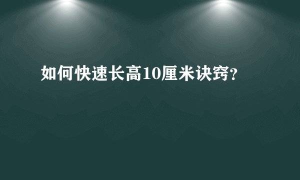 如何快速长高10厘米诀窍？
