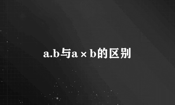 a.b与a×b的区别