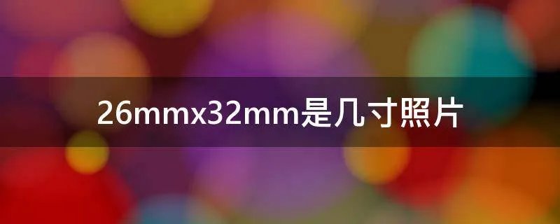 26mmx32mm是几寸照片