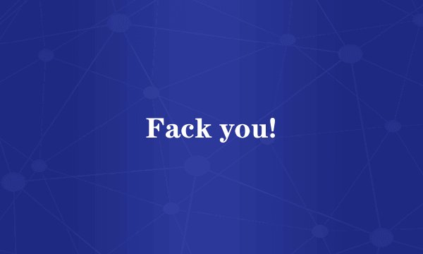 Fack you!