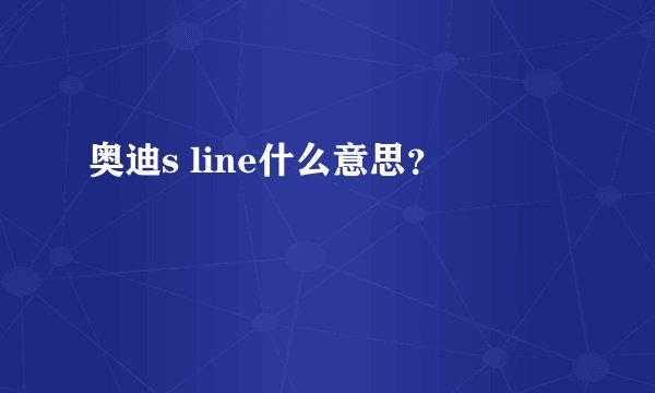 奥迪s line什么意思？