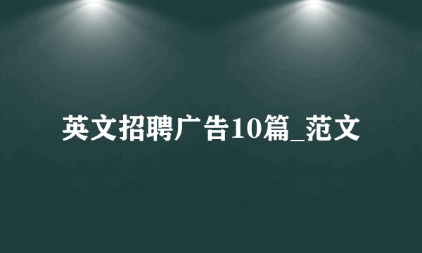 英文招聘广告10篇_范文