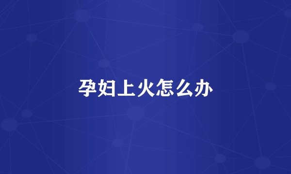 孕妇上火怎么办