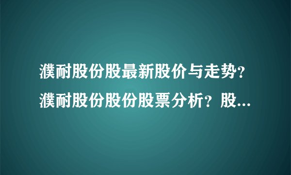 濮耐股份股最新股价与走势？濮耐股份股份股票分析？股票濮耐股份上市的价格是多少？