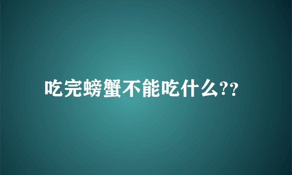 吃完螃蟹不能吃什么?？
