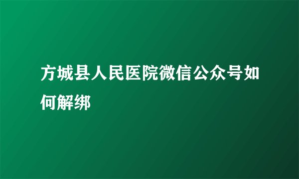方城县人民医院微信公众号如何解绑