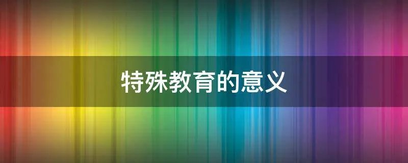 特殊教育的意义