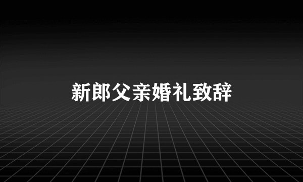 新郎父亲婚礼致辞